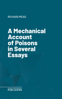 A Mechanical Account of Poisons in Several Essays - Mead - E-Book