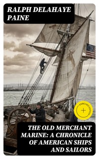 The Old Merchant Marine: A Chronicle of American Ships and Sailors - Ralph Delahaye Paine - E-Book
