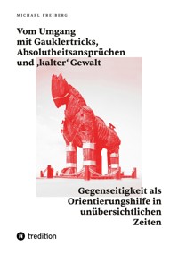 Vom Umgang mit Gauklertricks, Absolutheitsansprüchen und kalter' Gewalt - Michael Freiberg - E-Book