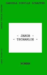 Jakob Tscharlie - Daniela Sibylle Schaffer - E-Book