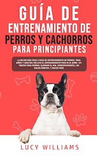 Guía de Entrenamiento de Perros y Cachorros Para Principiantes - Lucy Williams - E-Book