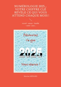 Numérologie 2025... Votre chiffre CLÉ révèle ce qui vous attend chaque mois ! - Martine Menard - E-Book