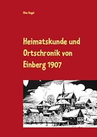 Heimatskunde und Ortschronik von Einberg 1907 - Elias Siegel - E-Book
