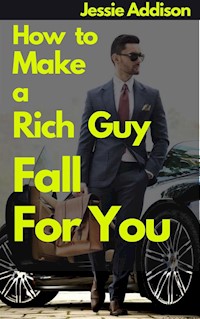 How to Make a Rich Guy Fall For You - Addison Jessie - E-Book