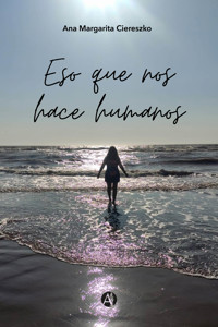 Eso que nos hace humanos - Ana Margarita Ciereszko - E-Book