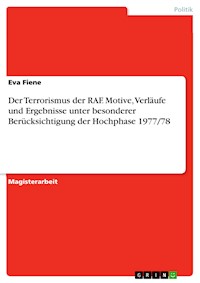 Der  Terrorismus der RAF. Motive, Verläufe und Ergebnisse unter besonderer Berücksichtigung der Hochphase 1977/78 - Eva Fiene - E-Book