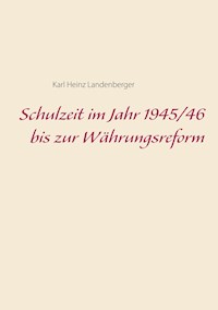 Schulzeit im Jahr 1945/46 bis zur Währungsreform - Karl Heinz Landenberger - E-Book