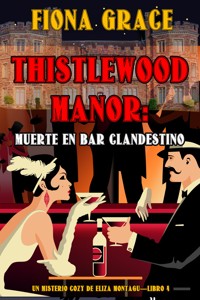 Thistlewood Manor: Muerte en bar clandestino (Un misterio cozy de Eliza Montagu—Libro 4) - Fiona Grace - E-Book