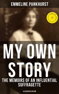 My Own Story: The Memoirs of an Influential Suffragette (Illustrated Edition) - Emmeline Pankhurst - E-Book
