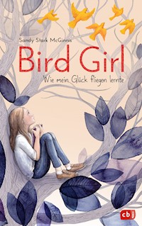 Bird Girl - Wie mein Glück fliegen lernte - Sandy Stark-McGinnis - E-Book
