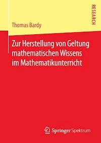 Zur Herstellung von Geltung mathematischen Wissens im Mathematikunterricht - Thomas Bardy - E-Book