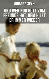 Und wer nur Gott zum Freunde hat, dem hilft er immer wieder - Johanna  Spyri - E-Book