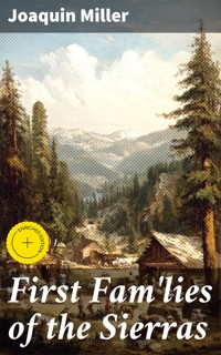 First Fam'lies of the Sierras - Joaquin Miller - E-Book