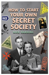 How to Start Your Own Secret Society - Nick Harding - E-Book