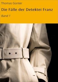 Die Fälle der Detektei Franz - Thomas Günter - E-Book