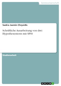 Schriftliche Ausarbeitung von drei Hypothesentests mit SPSS - Saskia Jasmin Chrysidis - E-Book