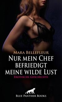 Nur mein Chef befriedigt meine wilde Lust | Erotische Geschichte - Mara Bellefleur - E-Book