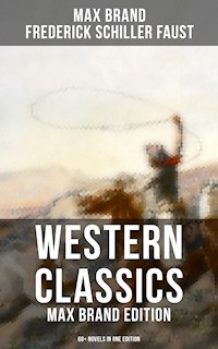 Western Classics: Max Brand Edition - 60+ Novels in One Edition - Max Brand - E-Book