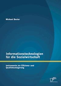 Informationstechnologien für die Sozialwirtschaft: Instrumente zur Effizienz- und Qualitätssteigerung - Michael Bester - E-Book