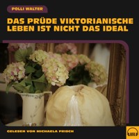 Das prüde viktorianische Leben ist nicht das Ideal - Polli Walter - Hörbuch