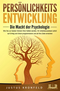 PERSÖNLICHKEITSENTWICKLUNG - Die Macht der Psychologie: Wie Sie zur besten Version Ihrer selbst werden, Ihr Unterbewusstsein sofort auf Erfolg und Glück programmieren und all Ihre Ziele erreichen - Justus Kronfeld - E-Book + Hörbuch