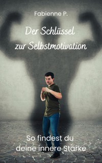 Der Schlüssel zur Selbstmotivation - Fabienne P. - E-Book