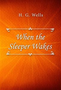 When the Sleeper Wakes - H G Wells - E-Book