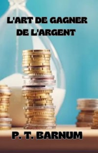 L'art de gagner de l'argent (traduit) - P.t. Barnum - E-Book