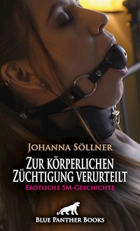 Zur körperlichen Züchtigung verurteilt | Erotische SM-Geschichte - Johanna Söllner - E-Book