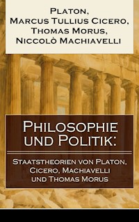 Philosophie und Politik: Staatstheorien von Platon, Cicero, Machiavelli und Thomas Morus - Platon - E-Book