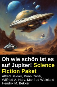 Oh wie schön ist es auf Jupiter! Science Fiction Paket - Alfred Bekker - kostenlos E-Book
