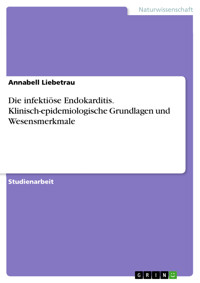 Die infektiöse Endokarditis. Klinisch-epidemiologische Grundlagen und  Wesensmerkmale - Annabell Liebetrau - E-Book