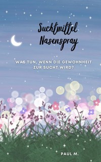 Suchtmittel Nasenspray - Paul M. - E-Book