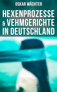 Hexenprozesse & Vehmgerichte in Deutschland - Oskar Wächter - E-Book