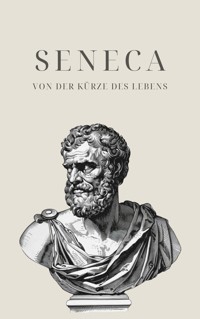 Von der Kürze des Lebens - Senecas Meisterwerk - Seneca - E-Book