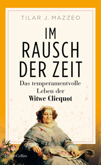 Im Rausch der Zeit. Das temperamentvolle Leben der Witwe Clicquot - Tilar Mazzeo - E-Book
