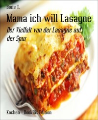 Mama ich will Lasagne - Boris T - E-Book