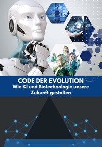 Code der Evolution: Wie KI und Biotechnologie unsere Zukunft gestalten - Franziska Weidemann - E-Book