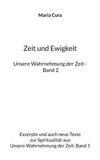 Zeit und Ewigkeit - Unsere Wahrnehmung der Zeit - Band 2 - Maria Cura - E-Book