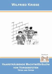 Haarsträubende Machtmissbräuche von Vorgesetzten - Wilfried Kriese - E-Book