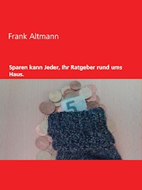 Sparen kann jeder, Ihr Ratgeber rund ums Haus - Frank Altmann - E-Book