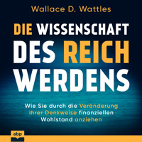 Die Wissenschaft des Reichwerdens - Wie Sie durch die Veränderung Ihrer Denkweise finanziellen Wohlstand anziehen (Ungekürzt) - Wallace D. Wattles - Hörbuch