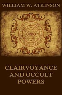Clairvoyance And Occult Powers - William Walker Atkinson - E-Book