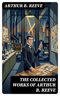 The Collected Works of Arthur B. Reeve - Arthur B. Reeve - E-Book