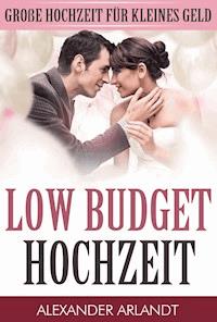 LOW BUDGET HOCHZEIT - Alexander Arlandt - E-Book
