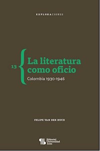 La literatura como oficio. Colombia 1930-1946 - Felipe Van der Huck - E-Book
