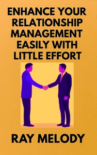 Enhance Your Relationship Management Easily With Little Effort - Ray Melody - E-Book