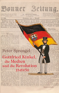 Gottfried Kinkel, die Medien und die Revolution 1849/50 - Peter Sprengel - E-Book