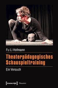 Theaterpädagogisches Schauspieltraining - Fu Li Hofmann - E-Book