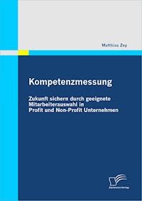 Kompetenzmessung: Zukunft sichern durch geeignete Mitarbeiterauswahl in Profit und Non-Profit Unternehmen - Matthias Zey - E-Book